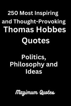 250 Most Inspiring and Thought-Provoking Thomas Hobbes Quotes: Politics, Philosophy and Ideas