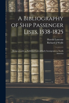 Paperback A Bibliography of Ship Passenger Lists, 1538-1825; Being a Guide to Published Lists of Early Immigrants to North America Book