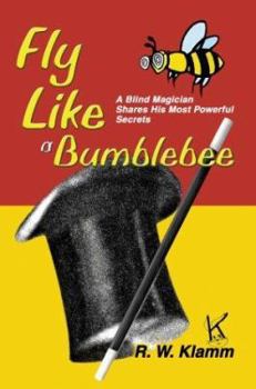 Paperback Fly Like a Bumblebee: A Blind Magician Shares His Most Powerful Secrets Book