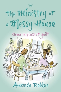 Paperback The Ministry of a Messy House: Grace in Place of Guilt Book