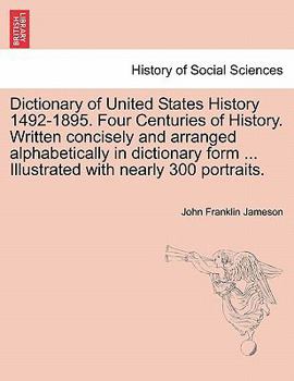 Paperback Dictionary of United States History 1492-1895. Four Centuries of History. Written concisely and arranged alphabetically in dictionary form ... Illustr Book