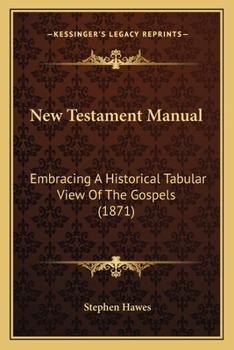 Paperback New Testament Manual: Embracing A Historical Tabular View Of The Gospels (1871) Book