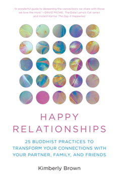 Paperback Happy Relationships: 25 Buddhist Practices to Transform Your Connections with Your Partner, Family, and Friends Book