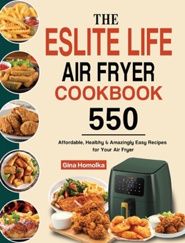 Hardcover The ESLITE LIFE Air Fryer Cookbook: 550 Affordable, Healthy & Amazingly Easy Recipes for Your Air Fryer Book