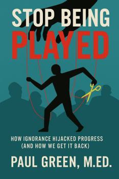 Paperback Stop Being Played: How Ignorance Hijacked Progress (And How We Get It Back) Book