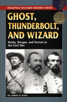 Paperback Ghost, Thunderbolt, and Wizard: Mosby, Morgan, and Forrest in the Civil War Book