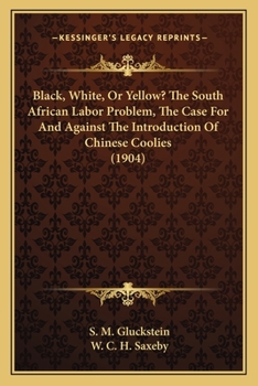 Black, White, Or Yellow? The South African Labor Problem, The Case For And Against The Introduction Of Chinese Coolies
