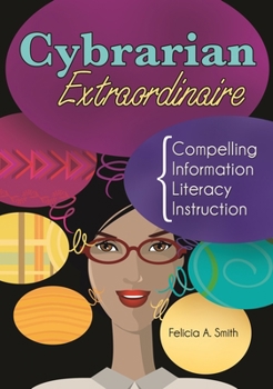 Paperback Cybrarian Extraordinaire: Compelling Information Literacy Instruction Book