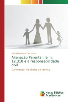 Alienação Parental: lei n. 12.318 e a responsabilidade civil: Dano moral no direito de família