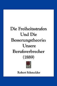 Paperback Die Freiheitsstrafen Und Die Besserungstheorie: Unsere Berufsverbrecher (1889) [German] Book