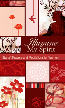 Illumine My Spirit: Baha'i Prayers and Meditations for Women - Book  of the Illumine: Baha'i Compilations
