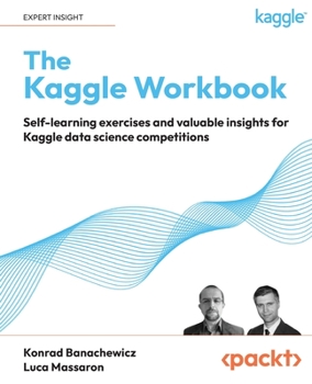 Paperback The Kaggle Workbook: Self-learning exercises and valuable insights for Kaggle data science competitions Book