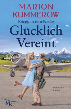 Glücklich Vereint: Eine herzzerreißende Liebesgeschichte im Nachkriegsdeutschland (Kriegsjahre einer Familie)