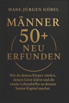 Paperback Männer 50+ Neu Erfunden: Wie du deinen Körper stärkst, deinen Geist klärst und die zweite Lebenshälfte zu deinem besten Kapitel machst [German] Book
