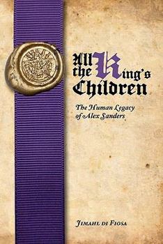 All the King's Children: The Human Legacy of Alex Sanders, King of the Witches
