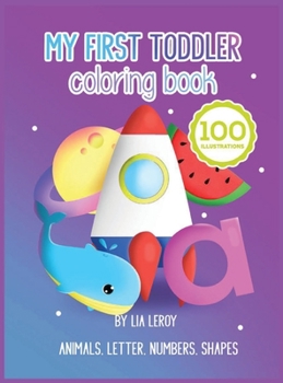 My first toddler coloring book: It is so much fun to learn and color with numbers, letters, shapes, colors and animals