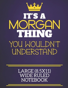 Paperback It's A Morgan Thing You Wouldn't Understand Large (8.5x11) Wide Ruled Notebook: Show you care with our personalised family member books, a perfect way Book