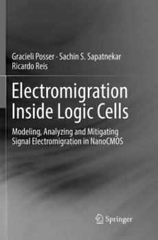 Paperback Electromigration Inside Logic Cells: Modeling, Analyzing and Mitigating Signal Electromigration in Nanocmos Book