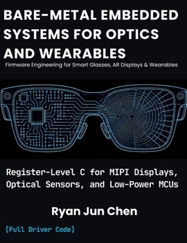Paperback BARE-METAL EMBEDDED SYSTEMS FOR OPTICS & WEARABLES: Register-Level C for MIPI Displays, Optical Sensors, and Low-Power MCUs Book