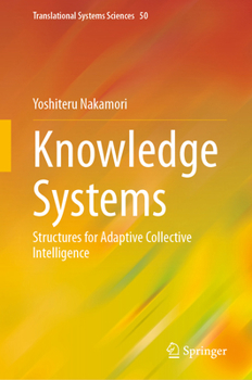 Hardcover Knowledge Systems: Structures for Adaptive Collective Intelligence (Translational Systems Sciences, 50) Book