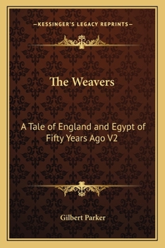 Paperback The Weavers: A Tale of England and Egypt of Fifty Years Ago V2: The Works of Gilbert Parker Book