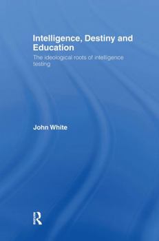 Hardcover Intelligence, Destiny and Education: The Ideological Roots of Intelligence Testing Book