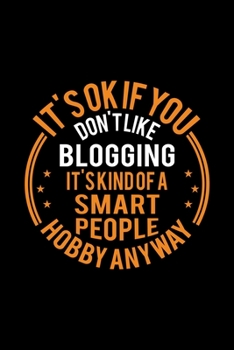 It's Okay If You Don't Like Blogging It's Kind Of A Smart People Hobby Anyway: Lined Journal, 120 Pages, 6x9 Sizes, Funny Blogging Notebook Gift For Blogger