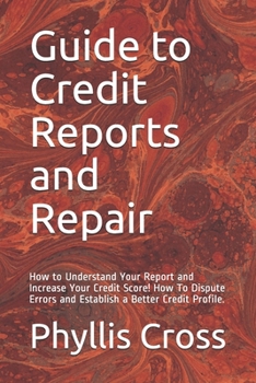 Paperback Guide to Credit Reports and Repair: How to Understand Your Report and Increase Your Credit Score! How To Dispute Errors and Establish a Better Credit Book