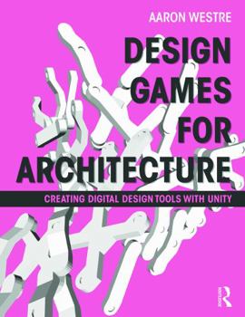 Paperback Design Games for Architecture: Creating Digital Design Tools with Unity Book