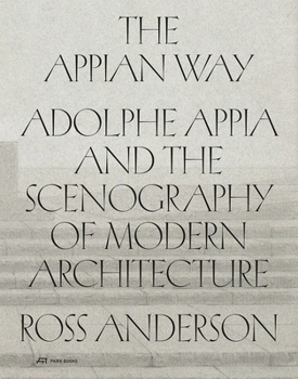 Hardcover The Appian Way: Adolphe Appia and the Scenography of Modern Architecture Book