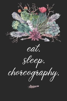 Paperback eat. sleep. choreography. - Lined Notebook: Dance Teacher Notebook/Dance teacher quote Dance teacher gift appreciation journal Lined Composition teach Book