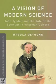 Hardcover A Vision of Modern Science: John Tyndall and the Role of the Scientist in Victorian Culture Book