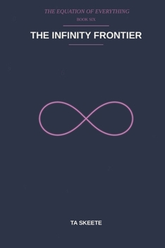 The Infinity Frontier: A Mathematical Fantasy Adventure (The Equation of Everything, Book 6)