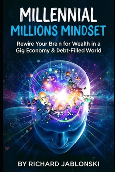 Millennial Millions Mindset: Rewire Your Brain for Wealth in a Gig Economy & Debt-Filled World (Money Mindset)