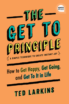 Hardcover The Get to Principle: How to Get Happy, Get Going, and Get to It in Life Book