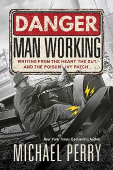 Paperback Danger, Man Working: Writing from the Heart, the Gut, and the Poison Ivy Patch Book