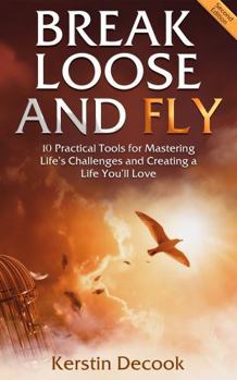 Paperback Break Loose and Fly: 10 Practical Tools for Mastering Life's Challenges and Creating a Life You'll Love Book