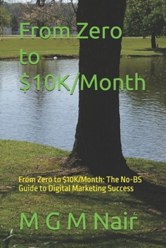 From Zero to $10K/Month: From Zero to $10K/Month: The No-BS Guide to Digital Marketing Success