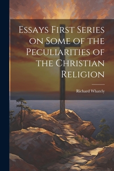 Paperback Essays First Series on Some of the Peculiarities of the Christian Religion Book