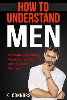 Paperback How to Understand Men: Emotional Availability, Attraction, and Getting Him to Obsess Over You Book