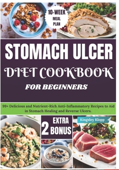 Paperback Stomach Ulcer Diet Cookbook for Beginners: 99+ Delicious and Nutrient-Rich Anti-Inflammatory Recipes to Aid in Stomach Healing and Reverse Ulcers Book