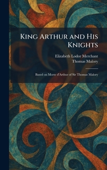 King Arthur and His Knights: Based on Morte D'Arthur of Sir Thomas Malory
