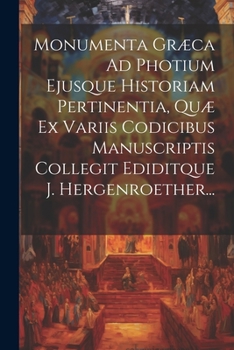 Paperback Monumenta Græca Ad Photium Ejusque Historiam Pertinentia, Quæ Ex Variis Codicibus Manuscriptis Collegit Ediditque J. Hergenroether... [Latin] Book