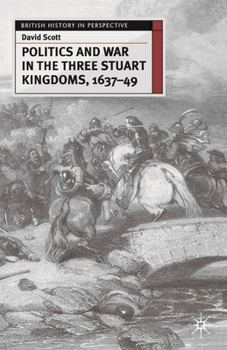Politics and War in the Three Stuart Kingdoms, 1637-49 (British History in Perspective) - Book  of the British History in Perspective