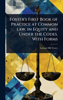 Hardcover Foster's First Book of Practice at Common law, in Equity and Under the Codes. With Forms Book