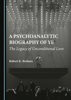 A Psychoanalytic Biography of Ye: The Legacy of Unconditional Love