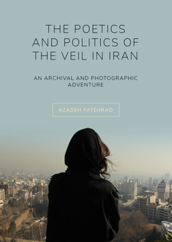 Paperback The Poetics and Politics of the Veil in Iran: An Archival and Photographic Adventure Book