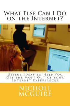 Paperback What Else Can I Do on the Internet?: Useful Ideas to Help You Get the Most Out of Your Internet Experiences Book