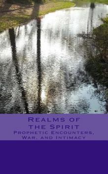 Paperback Realms of the Spirit: Prophetic Encounters, War, and Intimacy Book