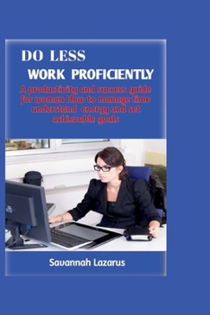 Paperback Do less, work proficiently: A productivity and success guide for women; how to manage time, understand energy and set achievable goals Book